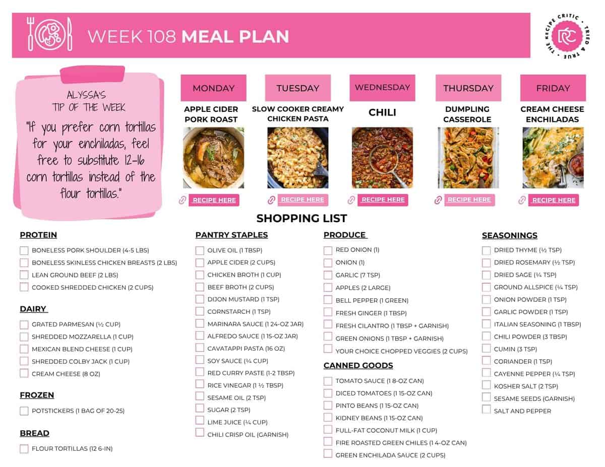Weekly Meal Plan 108 is packed with cozy dinners. From a tender apple cider pork roast to creamy enchiladas and a hearty bowl of chili, every night has something warm and satisfying. Plus, my printable shopping list makes grocery day simple! The printable shopping list of the weekly meal plan.